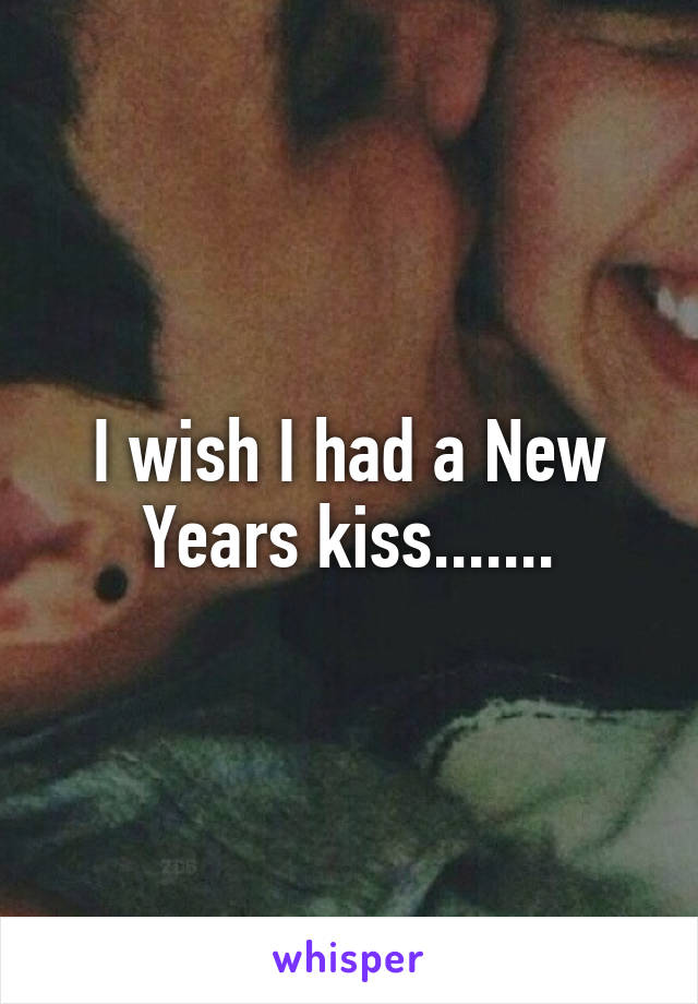 I wish I had a New Years kiss.......