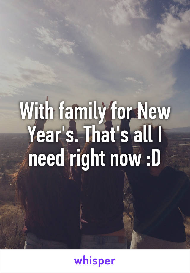 With family for New Year's. That's all I need right now :D