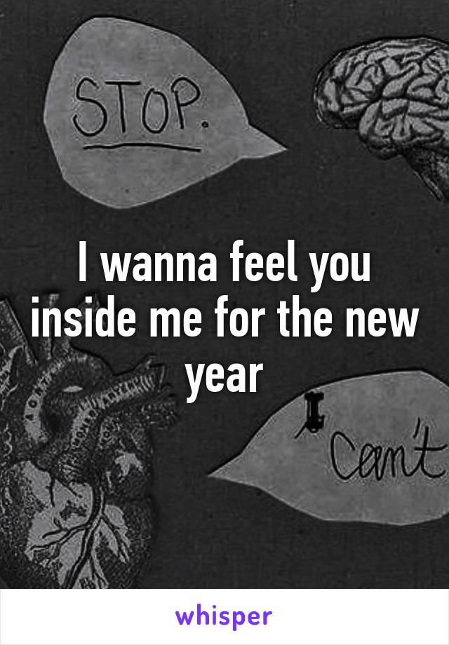 I wanna feel you inside me for the new year