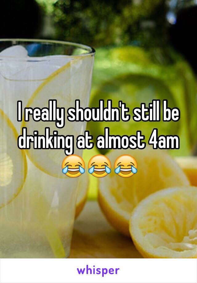 I really shouldn't still be drinking at almost 4am 😂😂😂