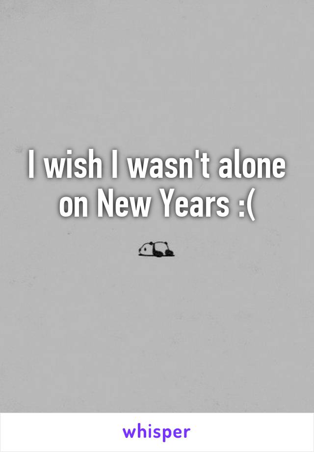 I wish I wasn't alone on New Years :(

