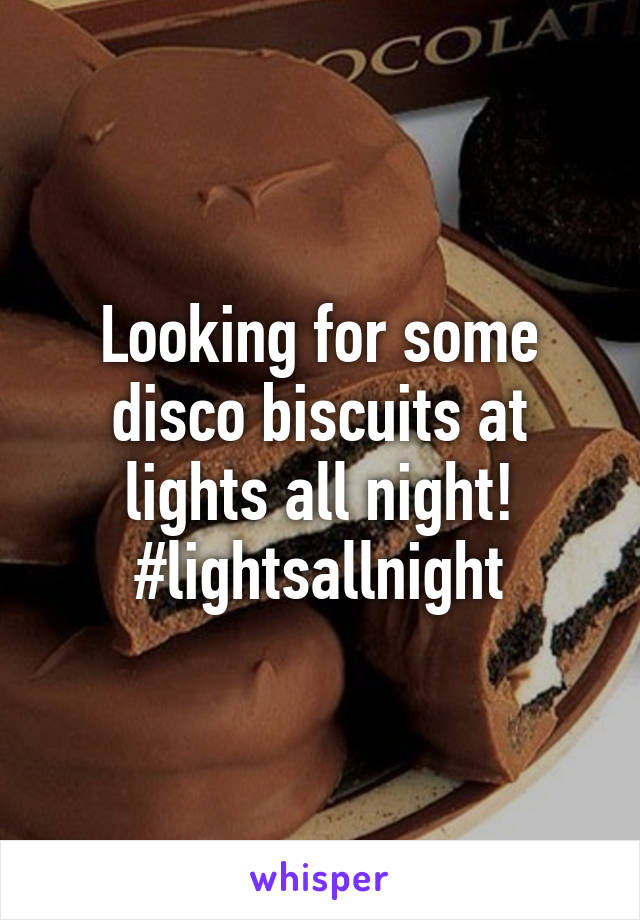 Looking for some disco biscuits at lights all night! #lightsallnight