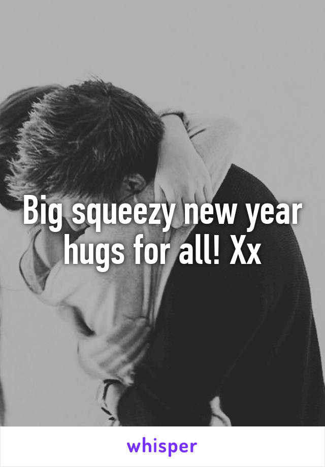 Big squeezy new year hugs for all! Xx