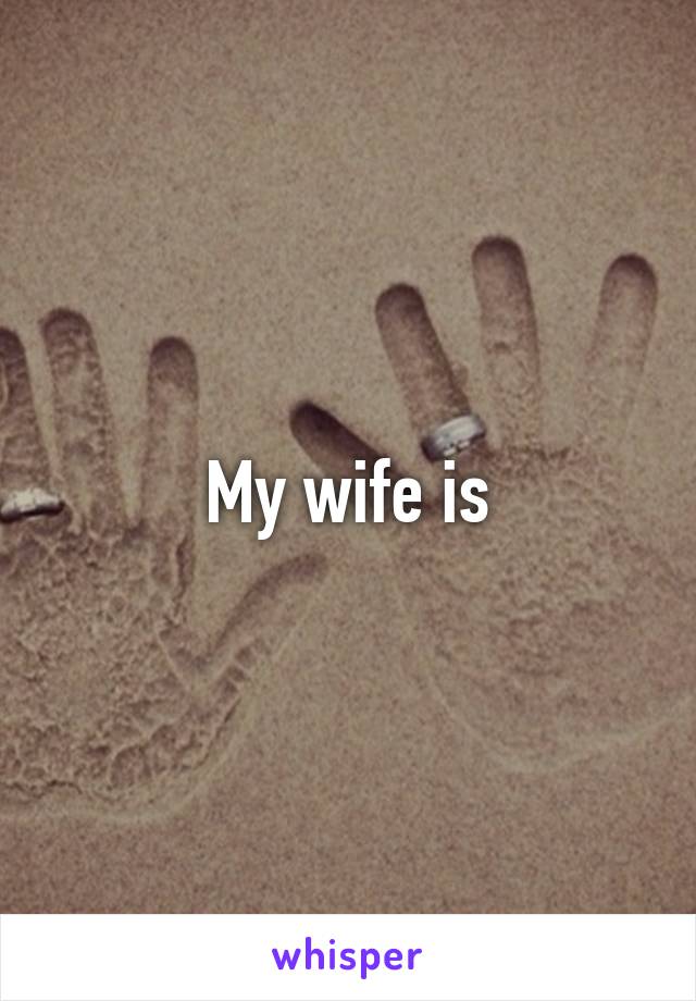 My wife is