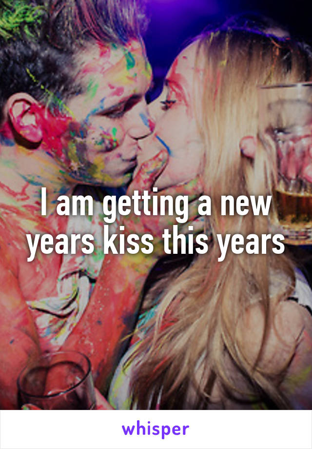 I am getting a new years kiss this years