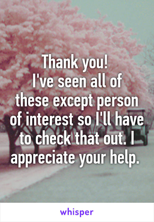 Thank you! 
I've seen all of these except person of interest so I'll have to check that out. I appreciate your help. 