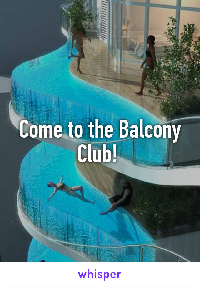 Come to the Balcony Club! 