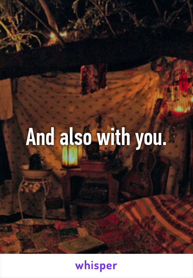 And also with you.