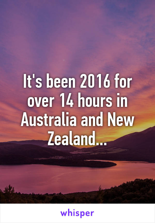 It's been 2016 for over 14 hours in Australia and New Zealand...