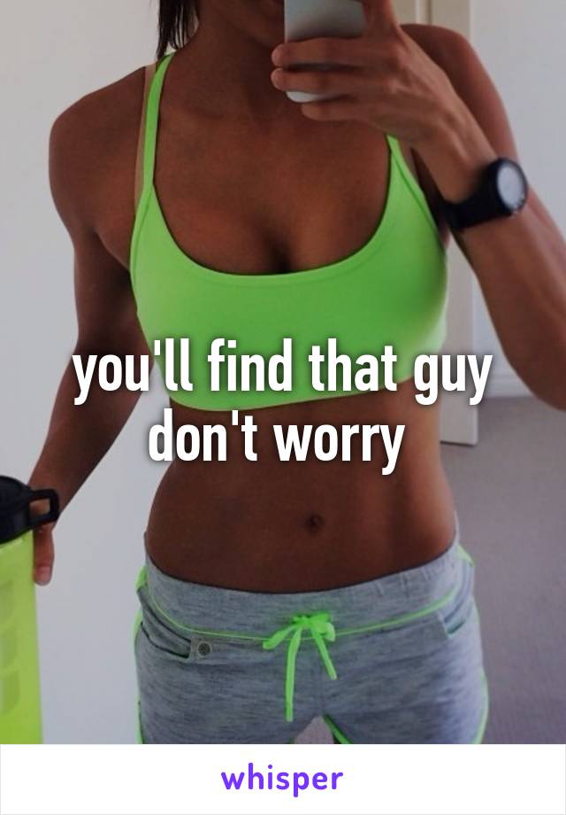 you'll find that guy don't worry 