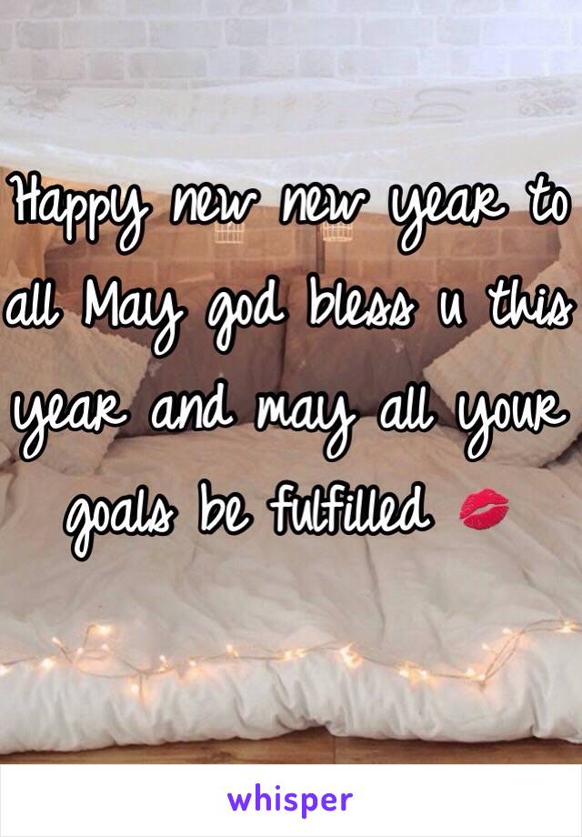 Happy new new year to all May god bless u this year and may all your goals be fulfilled 💋 