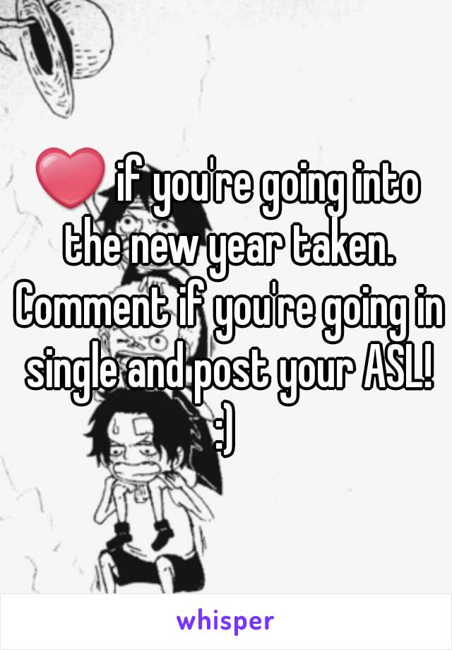 ❤ if you're going into the new year taken. Comment if you're going in single and post your ASL! :) 