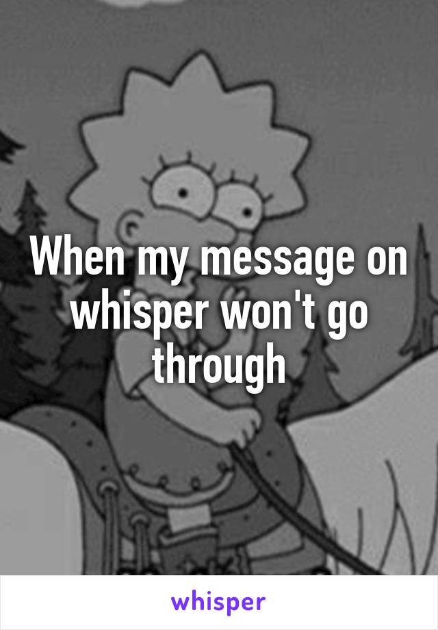 When my message on whisper won't go through