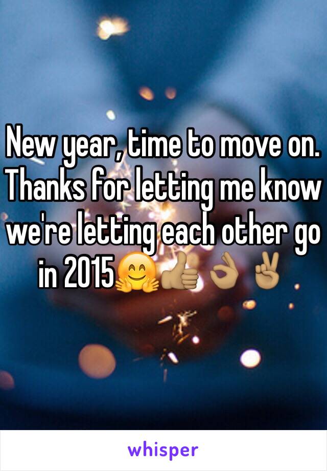 New year, time to move on. Thanks for letting me know we're letting each other go in 2015🤗👍🏽👌🏽✌🏽️