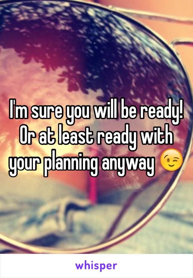 I'm sure you will be ready! Or at least ready with your planning anyway 😉