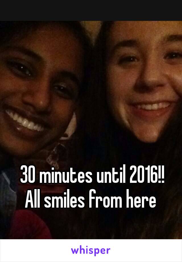 30 minutes until 2016!!
All smiles from here 