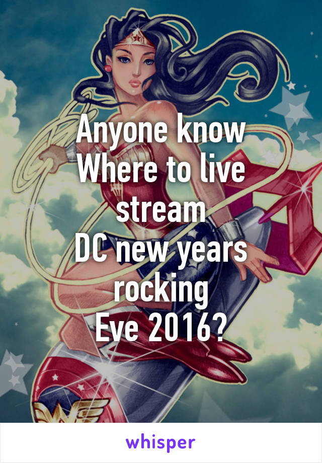 Anyone know
Where to live stream
DC new years rocking
Eve 2016?