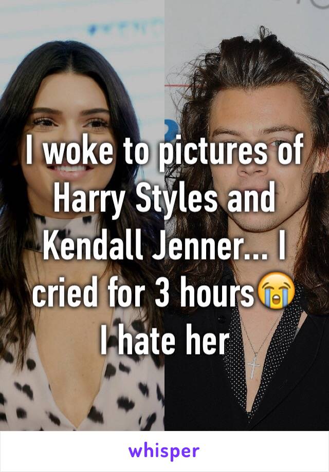 I woke to pictures of Harry Styles and Kendall Jenner... I cried for 3 hours😭 
I hate her 