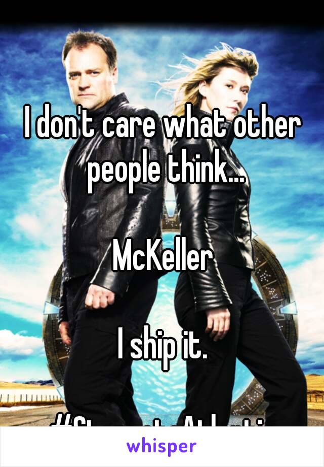 I don't care what other people think...

McKeller

I ship it.

#StargateAtlantis