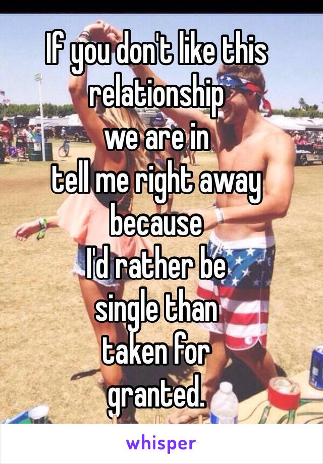 If you don't like this relationship 
we are in 
tell me right away
because 
I'd rather be 
single than 
taken for 
granted. 
🖕🏻🖕🏻🖕🏻