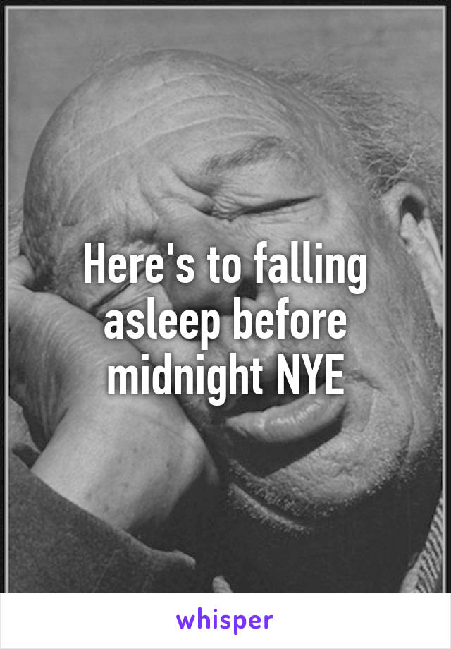 Here's to falling asleep before midnight NYE