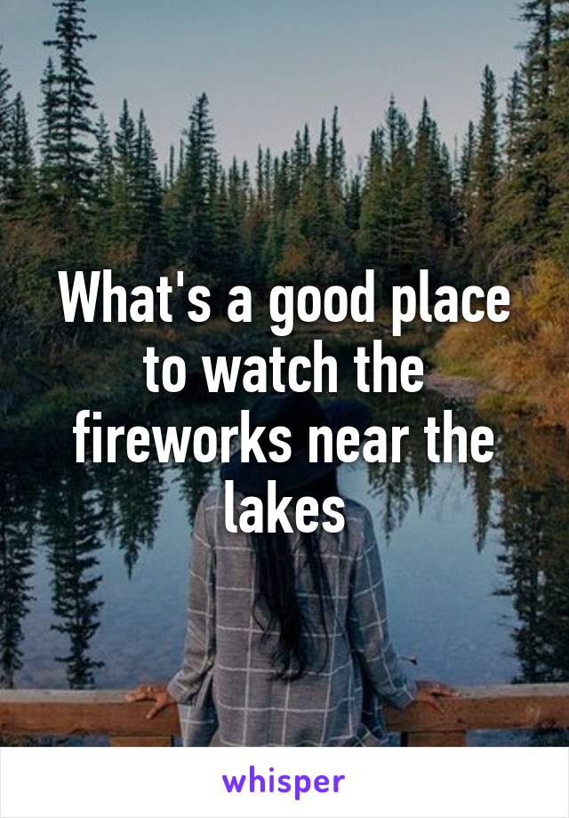 What's a good place to watch the fireworks near the lakes