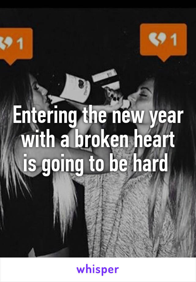 Entering the new year with a broken heart is going to be hard 