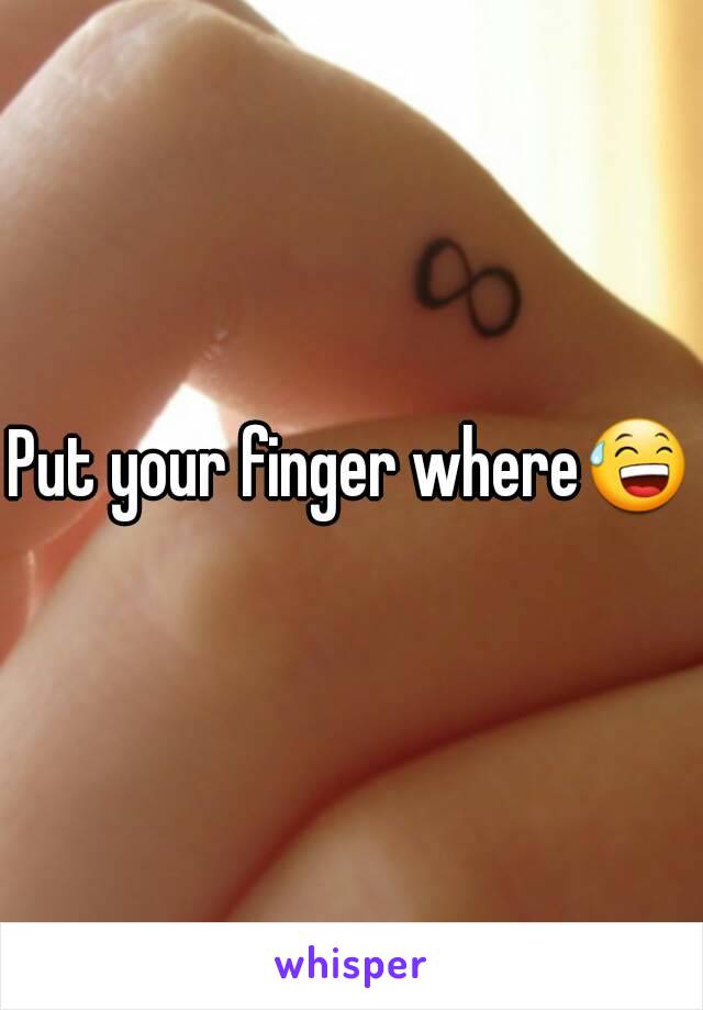 Put your finger where😅