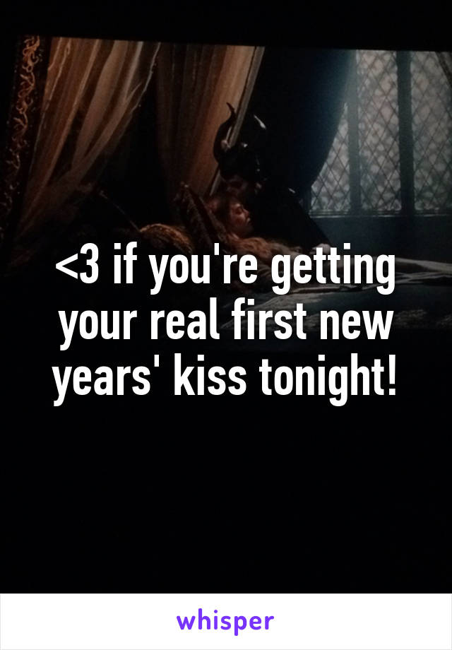 <3 if you're getting your real first new years' kiss tonight!