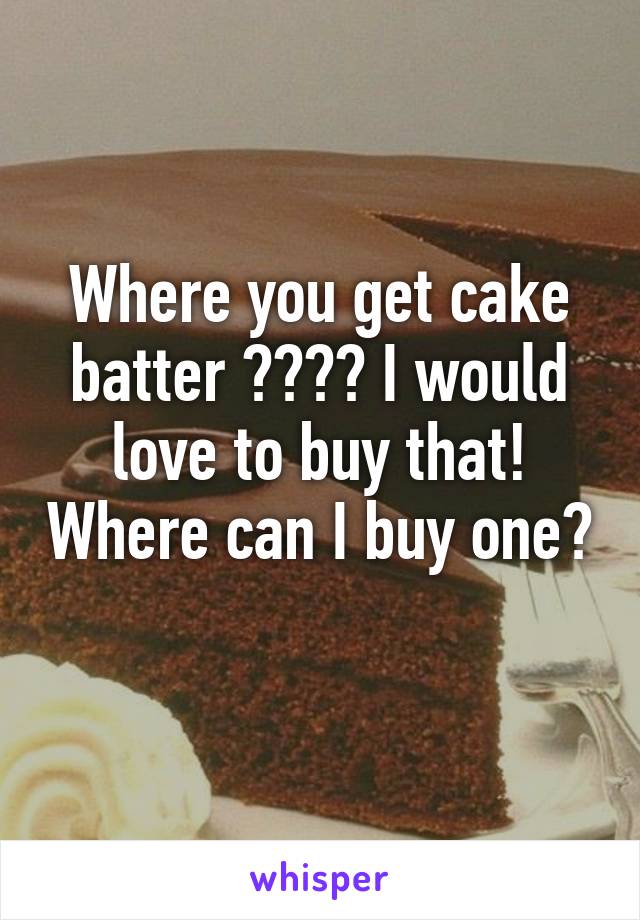 Where you get cake batter ???? I would love to buy that! Where can I buy one? 