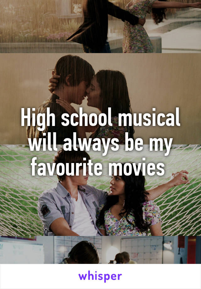 High school musical will always be my favourite movies 