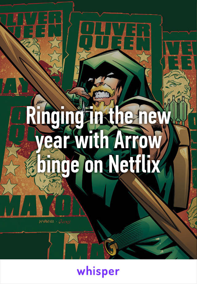 Ringing in the new year with Arrow binge on Netflix