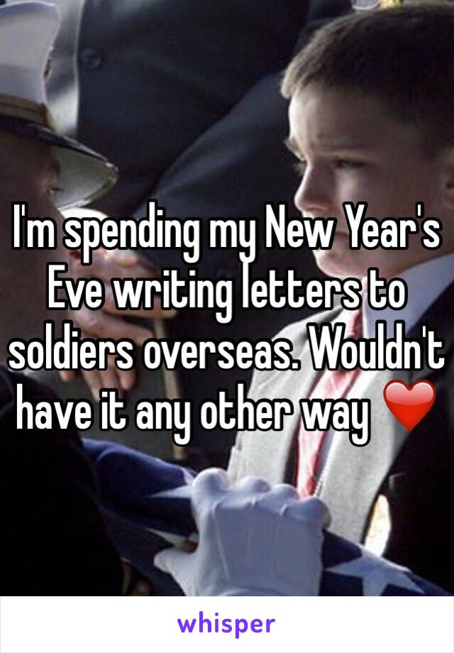 I'm spending my New Year's Eve writing letters to soldiers overseas. Wouldn't have it any other way ❤️