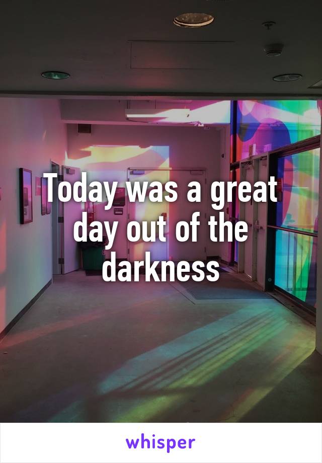 Today was a great day out of the darkness