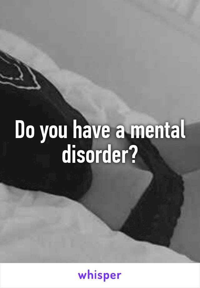 Do you have a mental disorder?