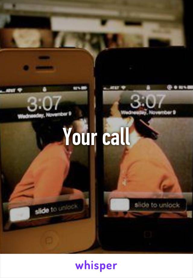 Your call