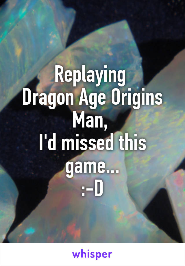 Replaying 
Dragon Age Origins
Man, 
I'd missed this game...
:-D