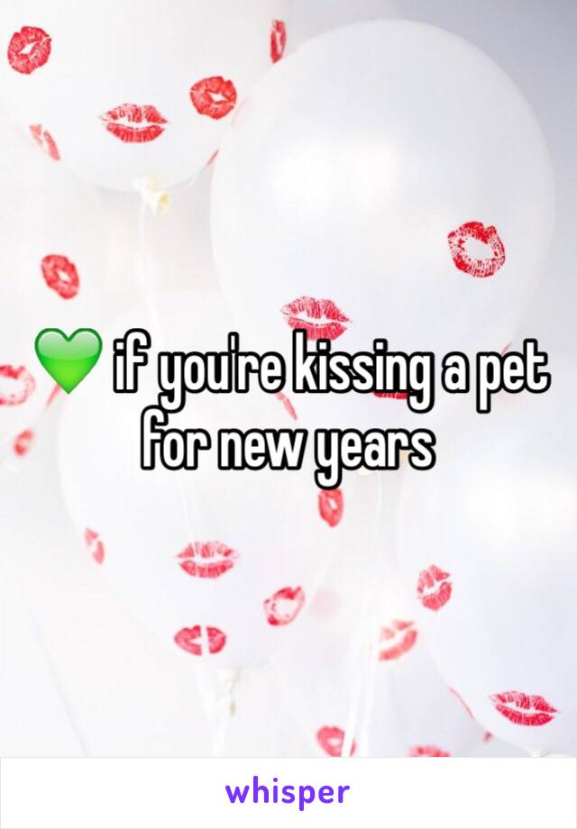 💚 if you're kissing a pet for new years 