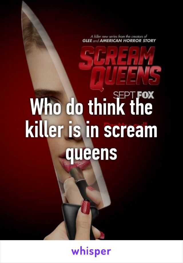 Who do think the killer is in scream queens