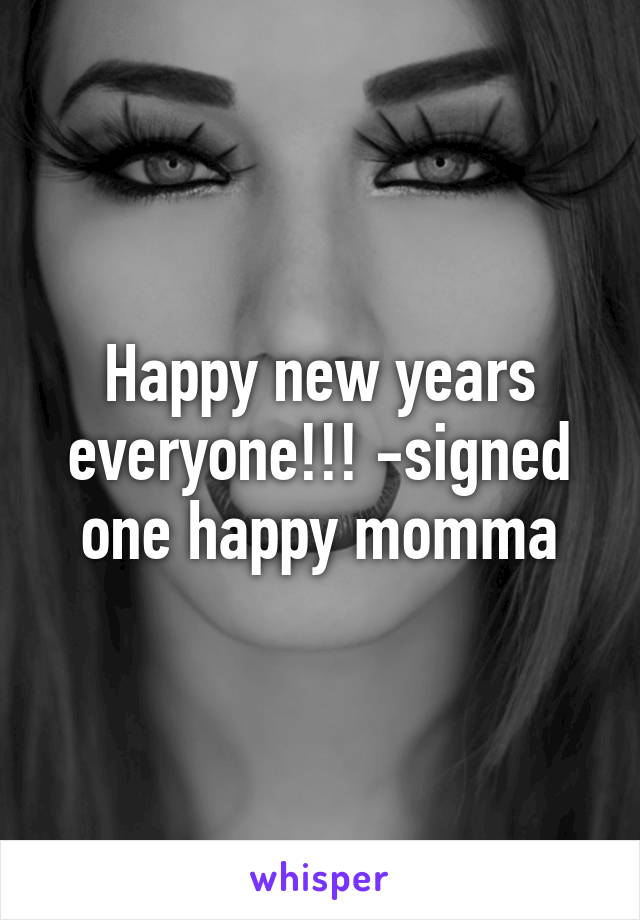 Happy new years everyone!!! -signed one happy momma