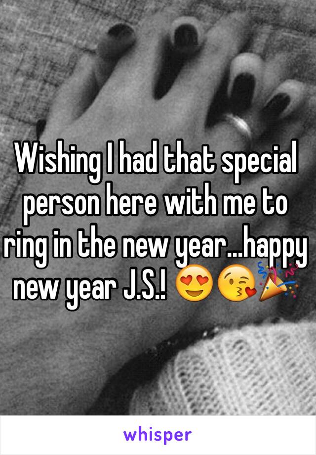 Wishing I had that special person here with me to ring in the new year...happy new year J.S.! 😍😘🎉