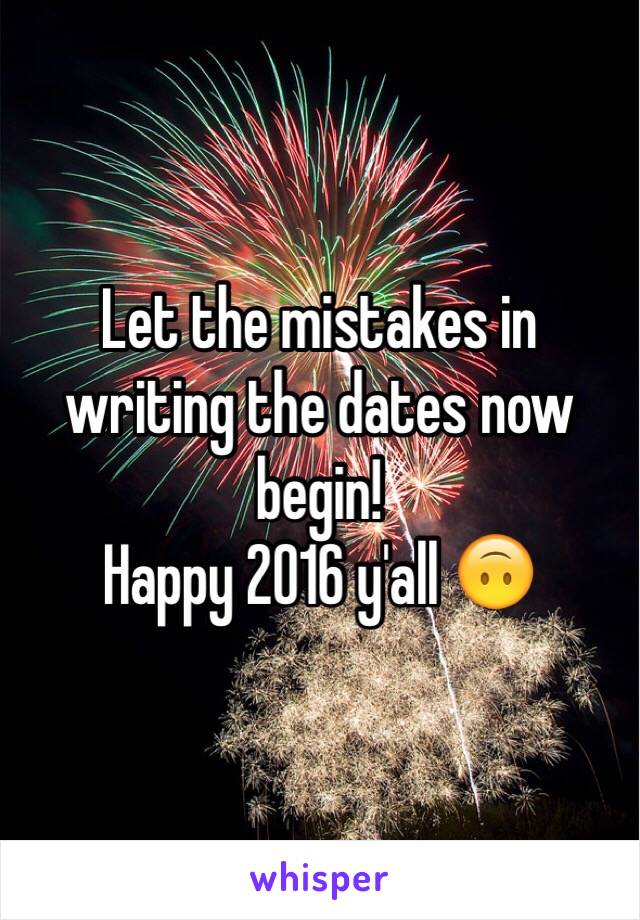 Let the mistakes in writing the dates now begin! 
Happy 2016 y'all 🙃