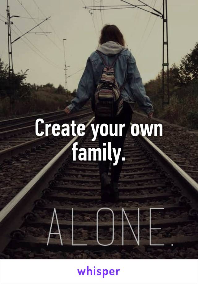 Create your own family.