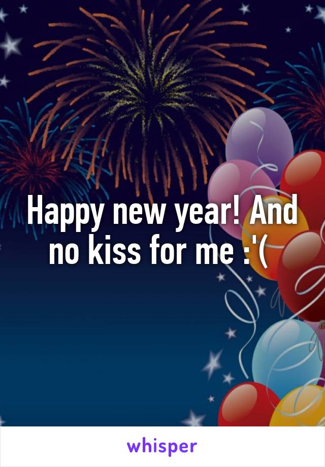 Happy new year! And no kiss for me :'( 