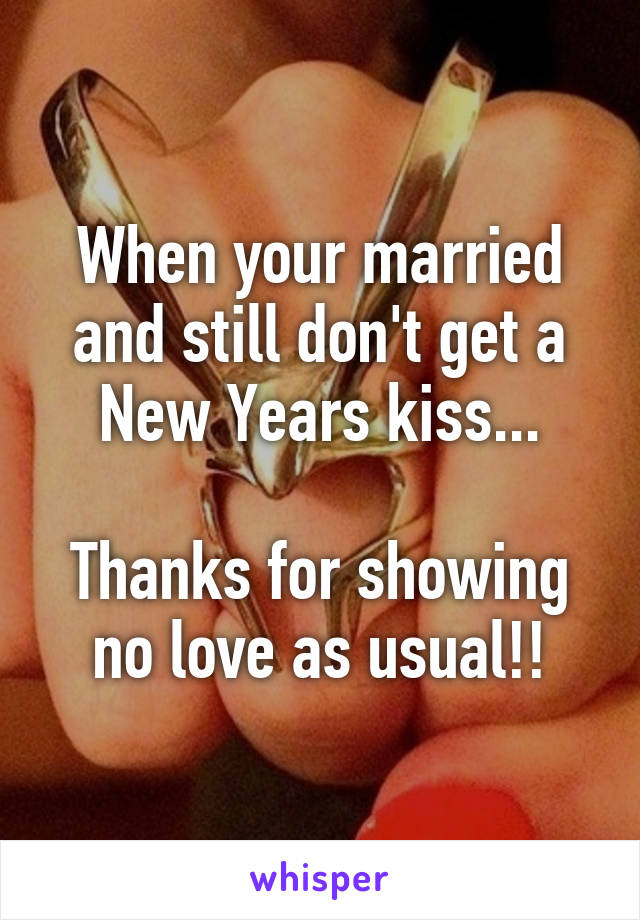 When your married and still don't get a New Years kiss...

Thanks for showing no love as usual!!