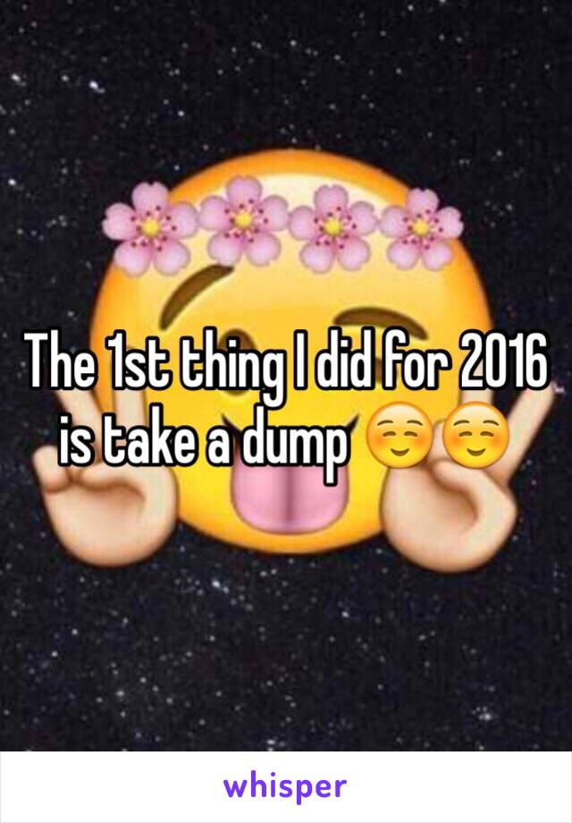 The 1st thing I did for 2016 is take a dump ☺️☺️