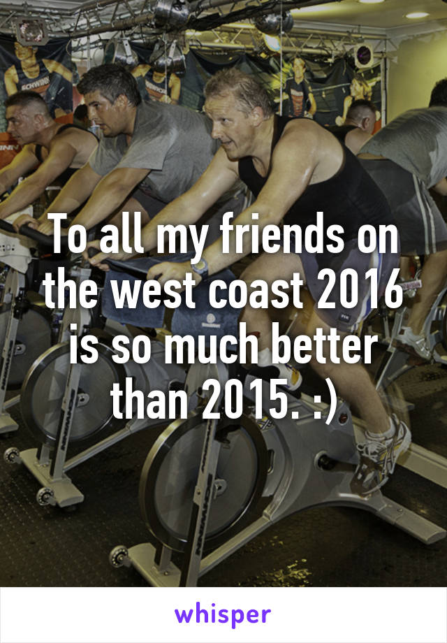 To all my friends on the west coast 2016 is so much better than 2015. :)