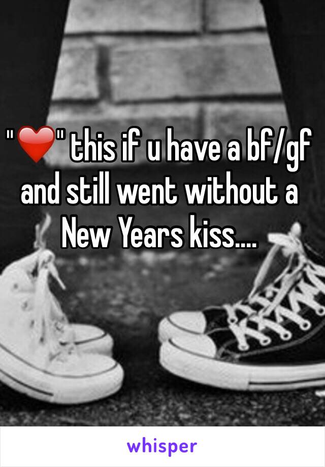 "❤️" this if u have a bf/gf and still went without a New Years kiss....