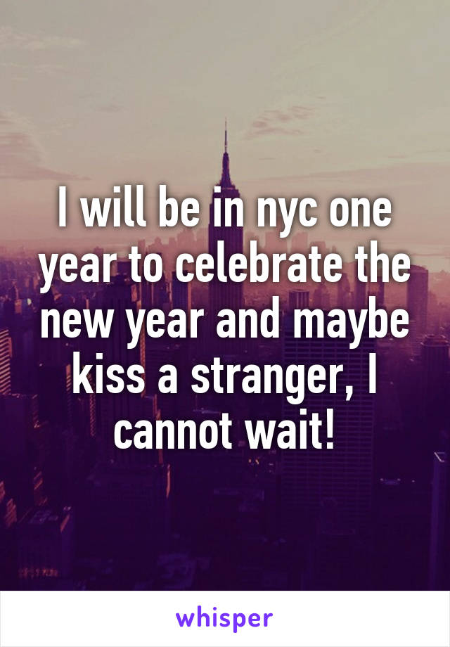 I will be in nyc one year to celebrate the new year and maybe kiss a stranger, I cannot wait!