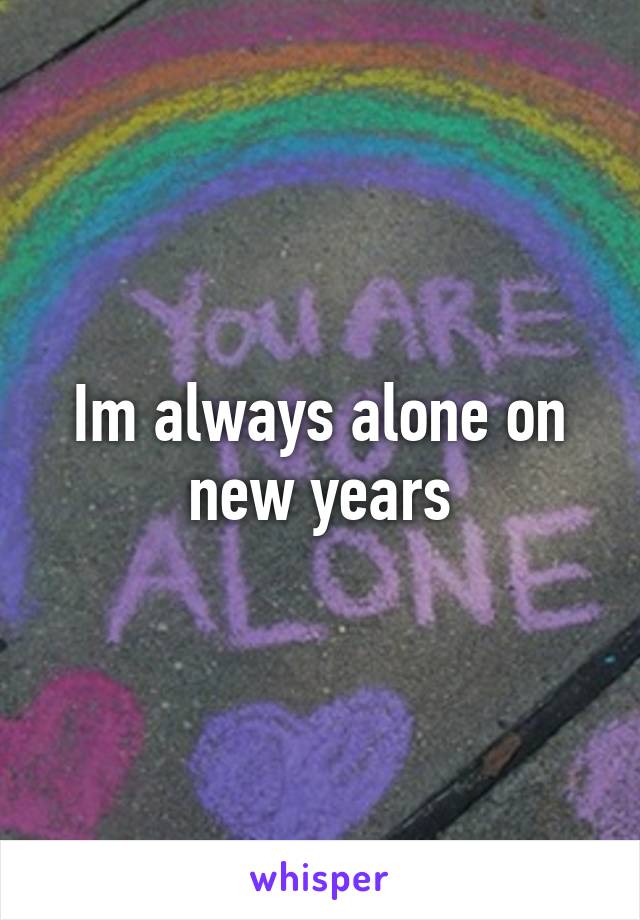 Im always alone on new years